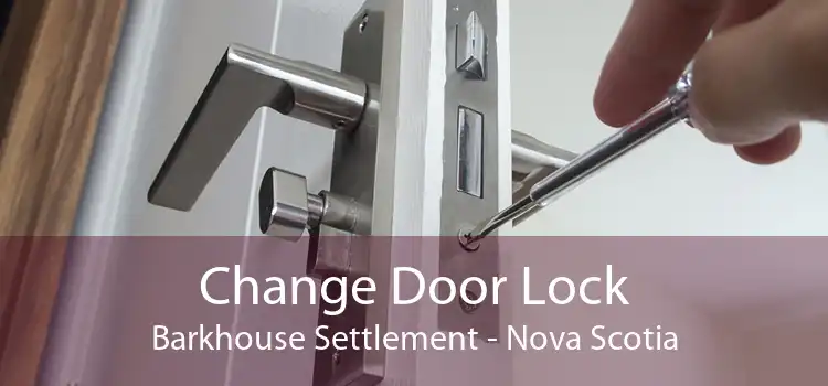 Change Door Lock Barkhouse Settlement - Nova Scotia