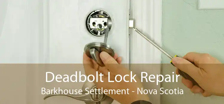 Deadbolt Lock Repair Barkhouse Settlement - Nova Scotia