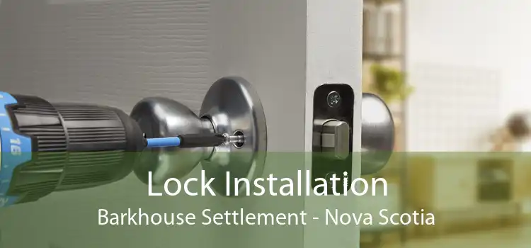Lock Installation Barkhouse Settlement - Nova Scotia