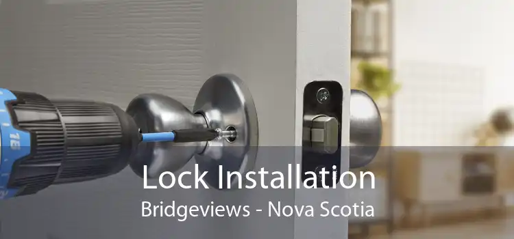 Lock Installation Bridgeviews - Nova Scotia