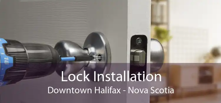 Lock Installation Downtown Halifax - Nova Scotia