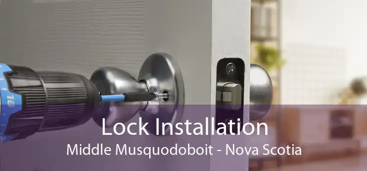 Lock Installation Middle Musquodoboit - Nova Scotia