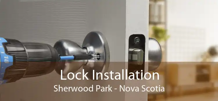 Lock Installation Sherwood Park - Nova Scotia