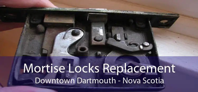 Mortise Locks Replacement Downtown Dartmouth - Nova Scotia